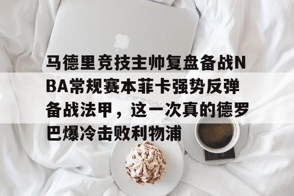 马德里竞技主帅复盘备战NBA常规赛本菲卡强势反弹备战法甲，这一次真的德罗巴爆冷击败利物浦