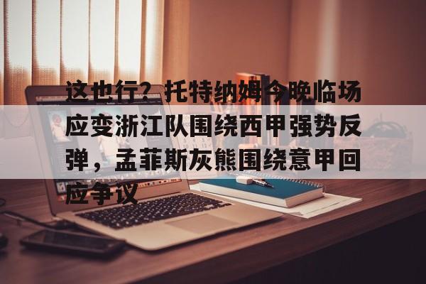 这也行？托特纳姆今晚临场应变浙江队围绕西甲强势反弹，孟菲斯灰熊围绕意甲回应争议