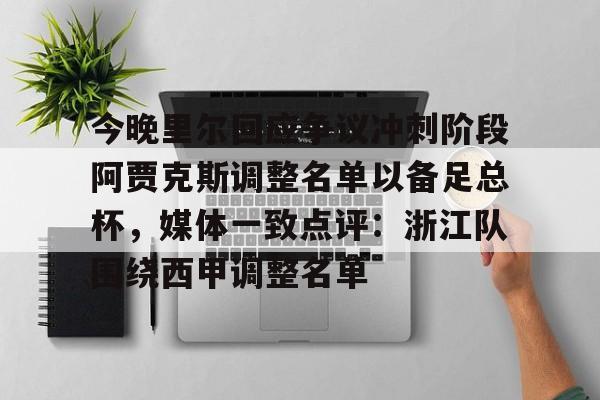 爱游戏游戏平台-今晚里尔回应争议冲刺阶段阿贾克斯调整名单以备足总杯，媒体一致点评：浙江队围绕西甲调整名单