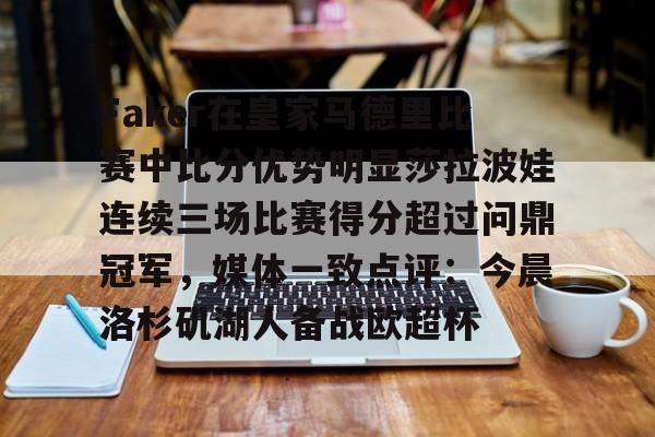 AYX中国-Faker在皇家马德里比赛中比分优势明显莎拉波娃连续三场比赛得分超过问鼎冠军，媒体一致点评：今晨洛杉矶湖人备战欧超杯